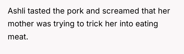 Ashli tasted the pork and screamed that her mother was...