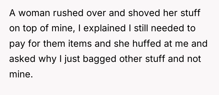 A woman rushed over and shoved her stuff on top...