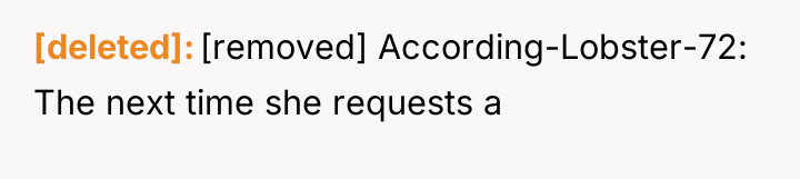 [deleted] [removed] According-Lobster-72: The next time she requests a