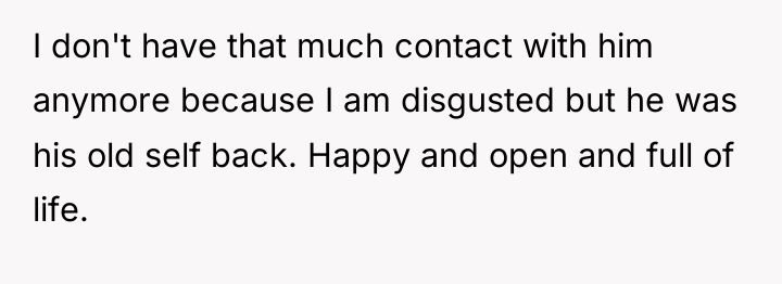 I don't have that much contact with him anymore because...