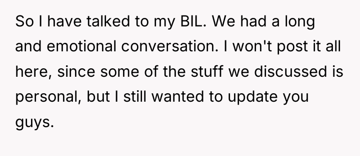 So I have talked to my BIL. We had a...