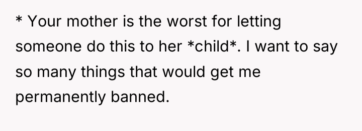 * Your mother is the worst for letting someone do...