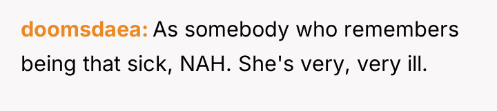 doomsdaea As somebody who remembers being that sick, NAH. She's...