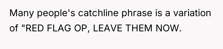 Many people's catchline phrase is a variation of "RED FLAG...