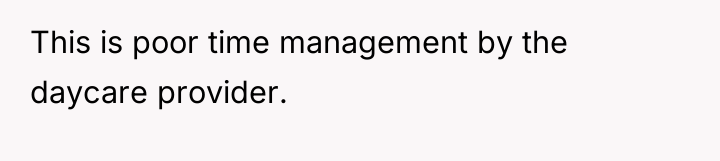 This is poor time management by the daycare provider.