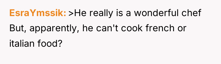 EsraYmssik >He really is a wonderful chef But, apparently, he...