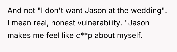 And not "I don't want Jason at the wedding". I...