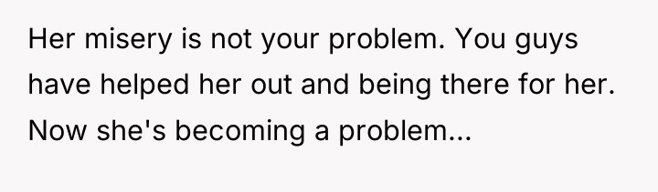 Her misery is not your problem. You guys have helped...