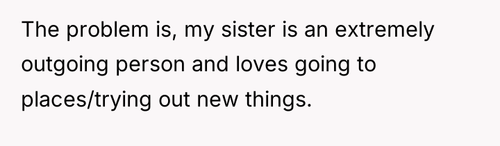 The problem is, my sister is an extremely outgoing person...