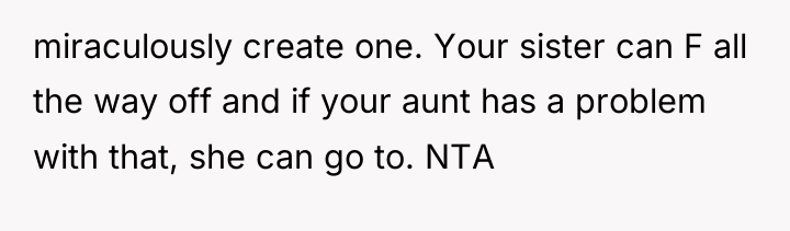 miraculously create one. Your sister can F all the way...