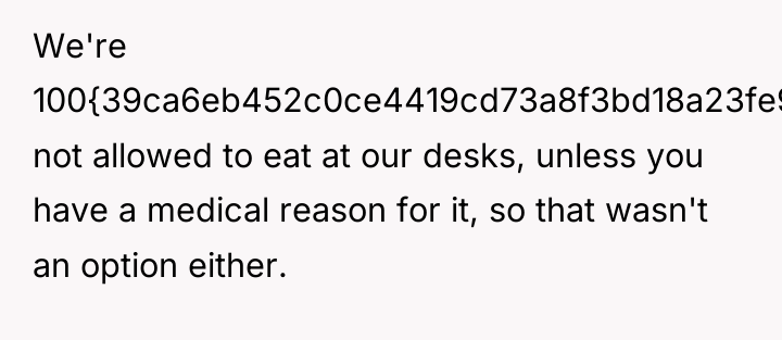 We're 100{39ca6eb452c0ce4419cd73a8f3bd18a23fe95ab4febb092bc2ab1b542eeea82f} not allowed to eat at our desks, unless...