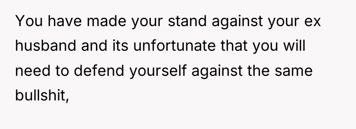 You have made your stand against your ex husband and...