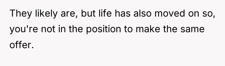 They likely are, but life has also moved on so,...