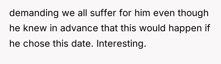 demanding we all suffer for him even though he knew...