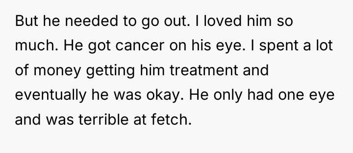 But he needed to go out. I loved him so...