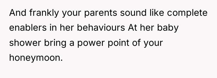 And frankly your parents sound like complete enablers in her...