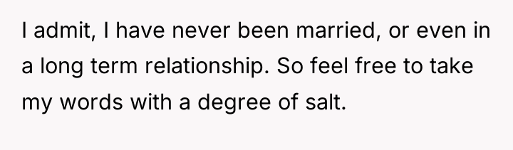I admit, I have never been married, or even in...