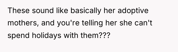 These sound like basically her adoptive mothers, and you're telling...
