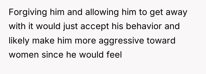 Forgiving him and allowing him to get away with it...