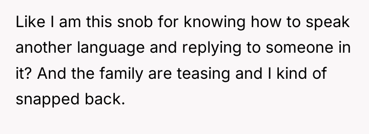 Like I am this snob for knowing how to speak...