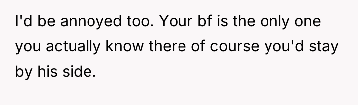 I'd be annoyed too. Your bf is the only one...