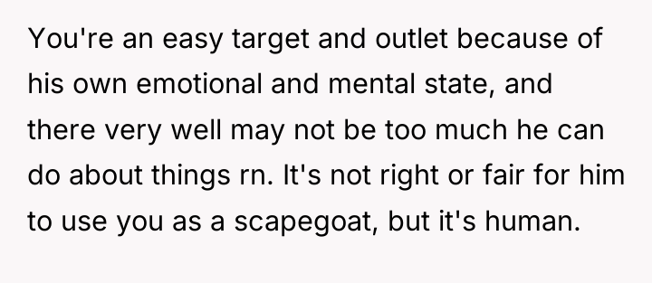 You're an easy target and outlet because of his own...