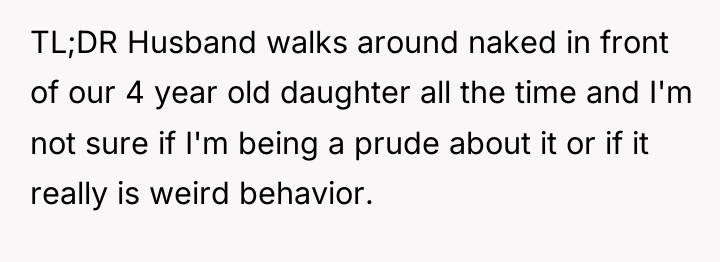 TL;DR Husband walks around naked in front of our 4...