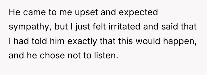 He came to me upset and expected sympathy, but I...