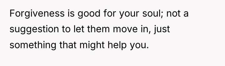 Forgiveness is good for your soul; not a suggestion to...