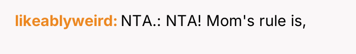 likeablyweird NTA.: NTA! Mom's rule is,