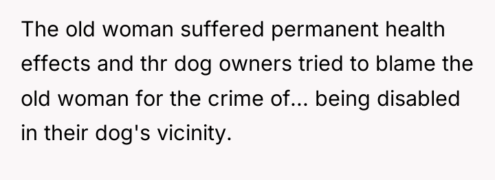 The old woman suffered permanent health effects and thr dog...