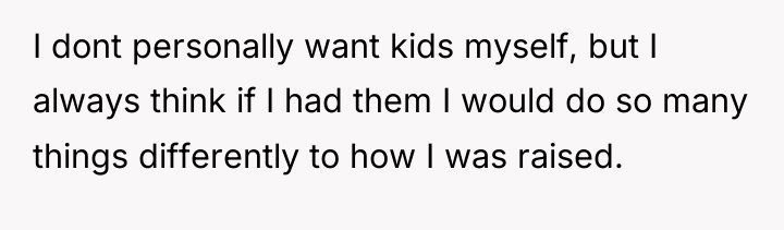 I dont personally want kids myself, but I always think...