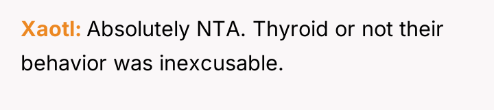 Xaotl Absolutely NTA. Thyroid or not their behavior was inexcusable.