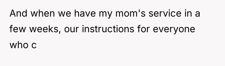 And when we have my mom's service in a few...