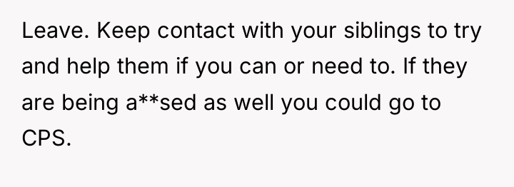 Leave. Keep contact with your siblings to try and help...