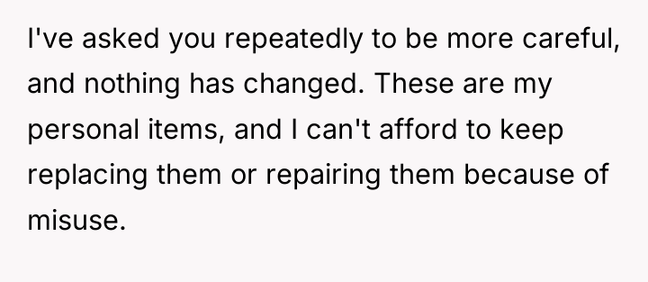 I've asked you repeatedly to be more careful, and nothing...