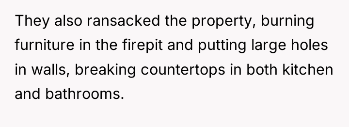 They also ransacked the property, burning furniture in the firepit...