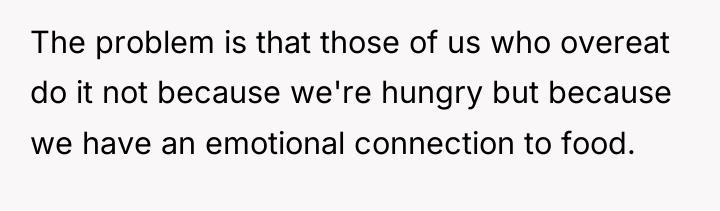 The problem is that those of us who overeat do...