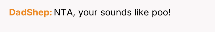 DadShep NTA, your sounds like poo!
