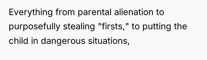 Everything from parental alienation to purposefully stealing "firsts," to putting...