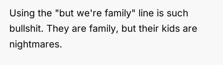 Using the "but we're family" line is such bullshit. They...