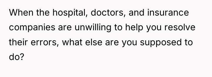 When the hospital, doctors, and insurance companies are unwilling to...