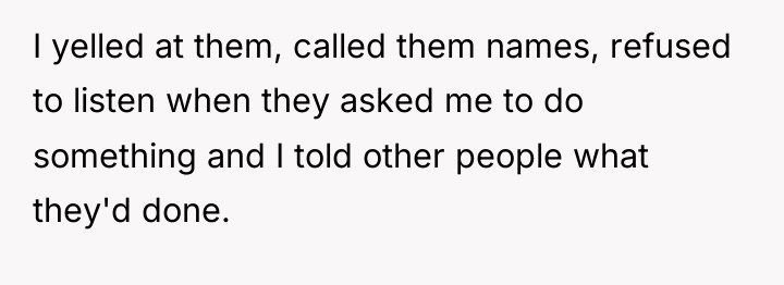 I yelled at them, called them names, refused to listen...