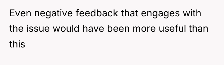 Even negative feedback that engages with the issue would have...
