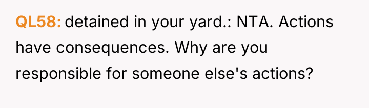 QL58 detained in your yard.: NTA. Actions have consequences. Why...