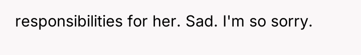 responsibilities for her. Sad. I'm so sorry.