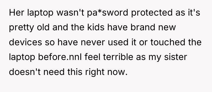 Her laptop wasn't pa*sword protected as it's pretty old and...