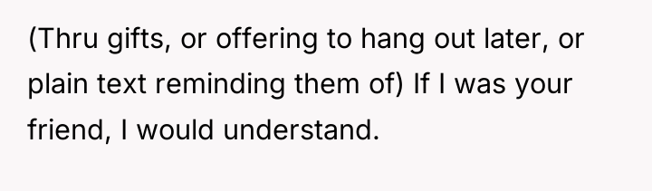 (Thru gifts, or offering to hang out later, or plain...