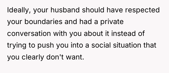 Ideally, your husband should have respected your boundaries and had...