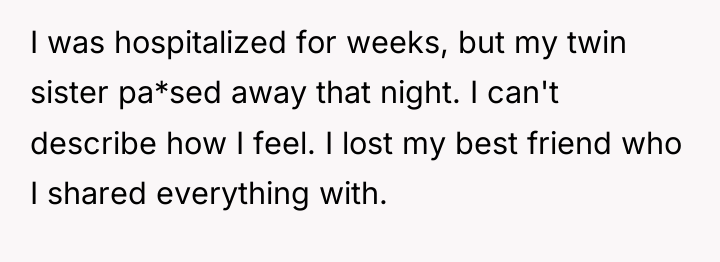I was hospitalized for weeks, but my twin sister pa*sed...
